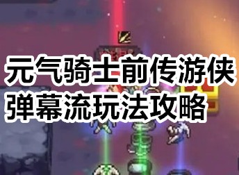 元气骑士前传游侠弹幕流怎么玩 元气骑士前传游侠弹幕流玩法攻略
