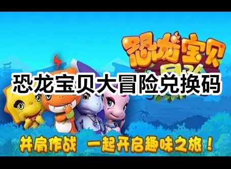 恐龙宝贝大冒险兑换码是多少 恐龙宝贝大冒险兑换码一览