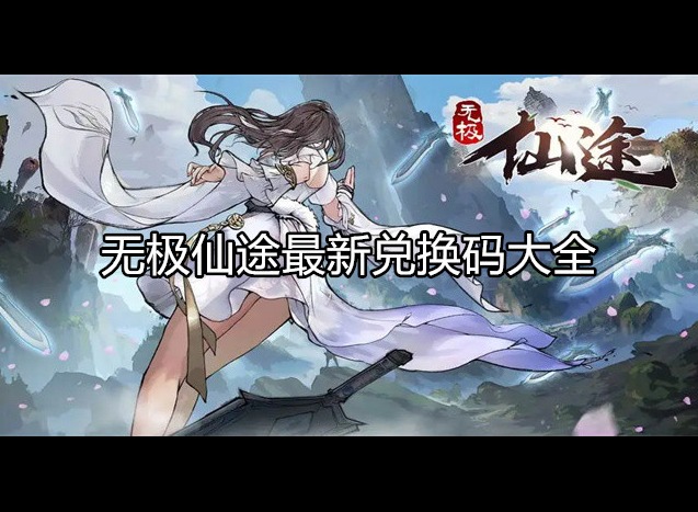 无极仙途最新兑换码大全 兑换码使用方法