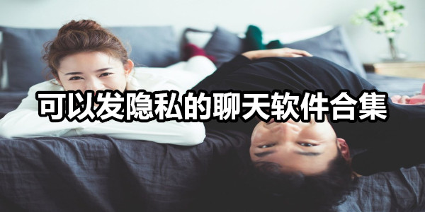 可以发隐私的聊天软件