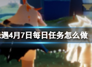 光遇4月7日每日任务攻略 4月7日每日任务怎么做