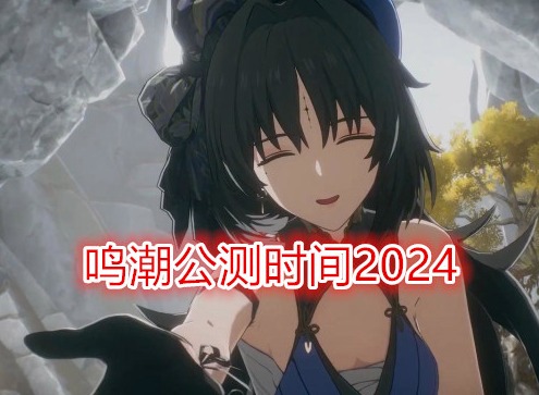 鸣潮手游什么时候上线 鸣潮公测时间2024