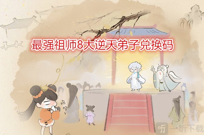 最強祖師8大逆天弟子兌換碼有哪些 2024最新所有禮包兌換碼分享