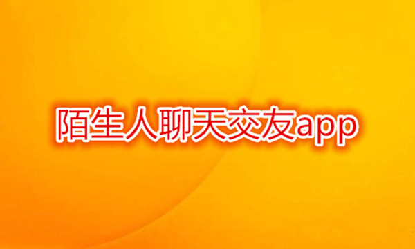 陌生人聊天交友app