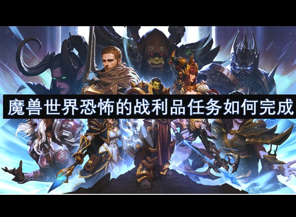 魔兽世界恐怖的战利品任务怎么做 恐怖的战利品任务通关流程