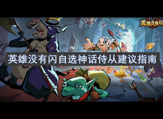 英雄没有闪自选神话侍从建议指南 英雄没有闪自选侍从