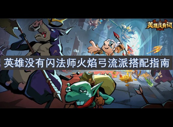 英雄没有闪法师火焰弓流派搭配指南 英雄没有闪流派搭配指南