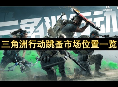 三角洲行动跳蚤市场位置一览 三角洲行动跳蚤市场位置分享