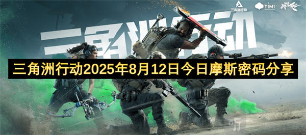 三角洲行动2025年8月12日今日摩斯密码 三角洲行动2025年8月12日摩斯密码分享