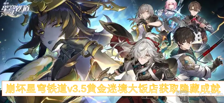 崩坏星穹铁道v3.5黄金迷境大饭店获取隐藏成就 崩坏星穹铁道v3.5黄金迷境大饭店成就攻略