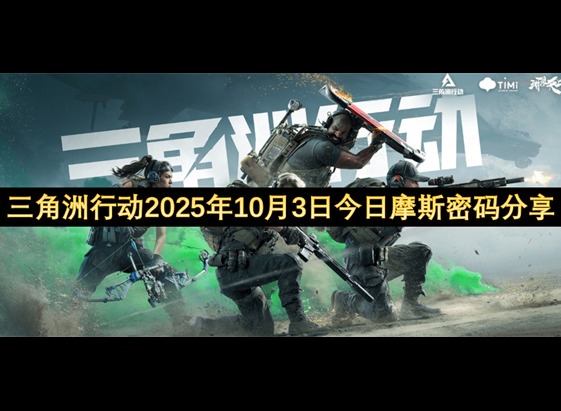 三角洲行动2025年10月3日今日摩斯密码 三角洲行动2025年10月3日摩斯密码分享