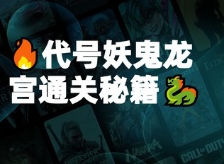 代号妖鬼龙宫玩法解析 代号妖鬼龙宫新手攻略