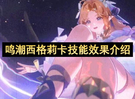 鸣潮西格莉卡技能介绍 鸣潮西格莉卡值得抽吗