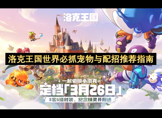 洛克王国世界必抓宠物 洛克王国世界必抓平民神宠