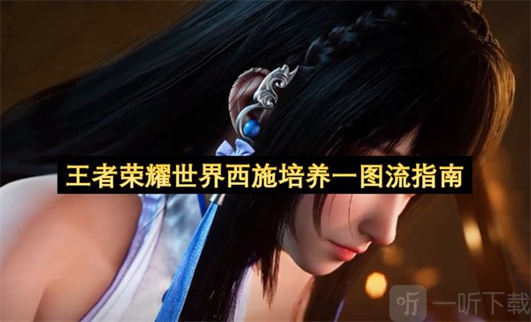 王者荣耀世界西施技能介绍 王者荣耀世界西施培养指南